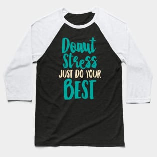 Donut Stress. Just Do Your Best. Baseball T-Shirt